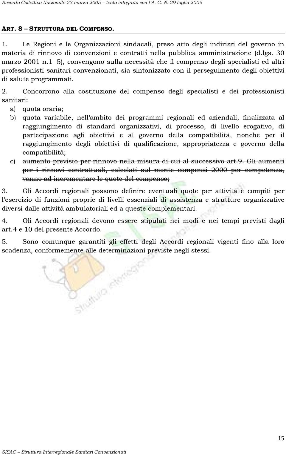 15), convengono sulla necessità che il compenso degli specialisti ed altri professionisti sanitari convenzionati, sia sintonizzato con il perseguimento degli obiettivi di salute programmati. 2.