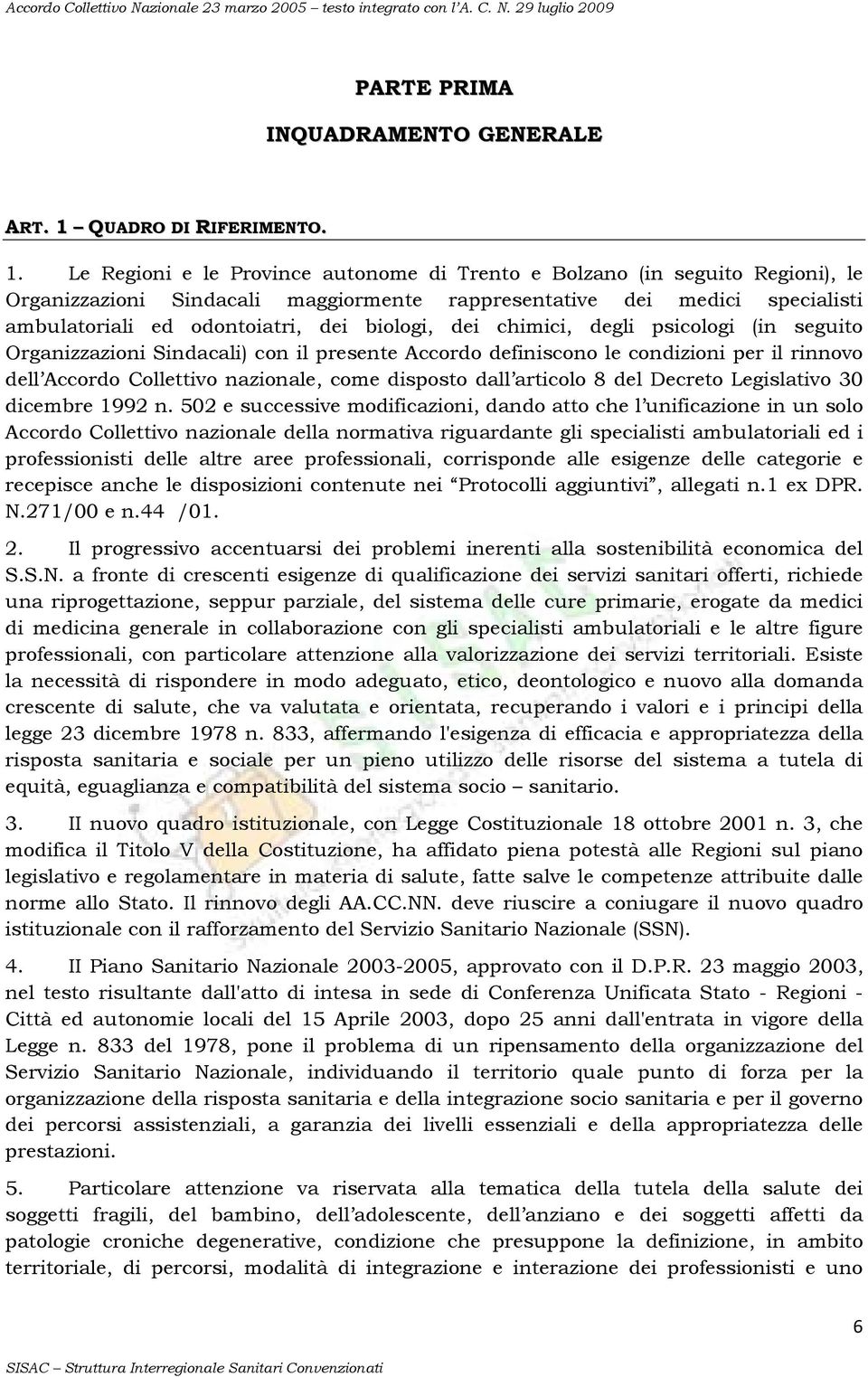 Le Regioni e le Province autonome di Trento e Bolzano (in seguito Regioni), le Organizzazioni Sindacali maggiormente rappresentative dei medici specialisti ambulatoriali ed odontoiatri, dei biologi,