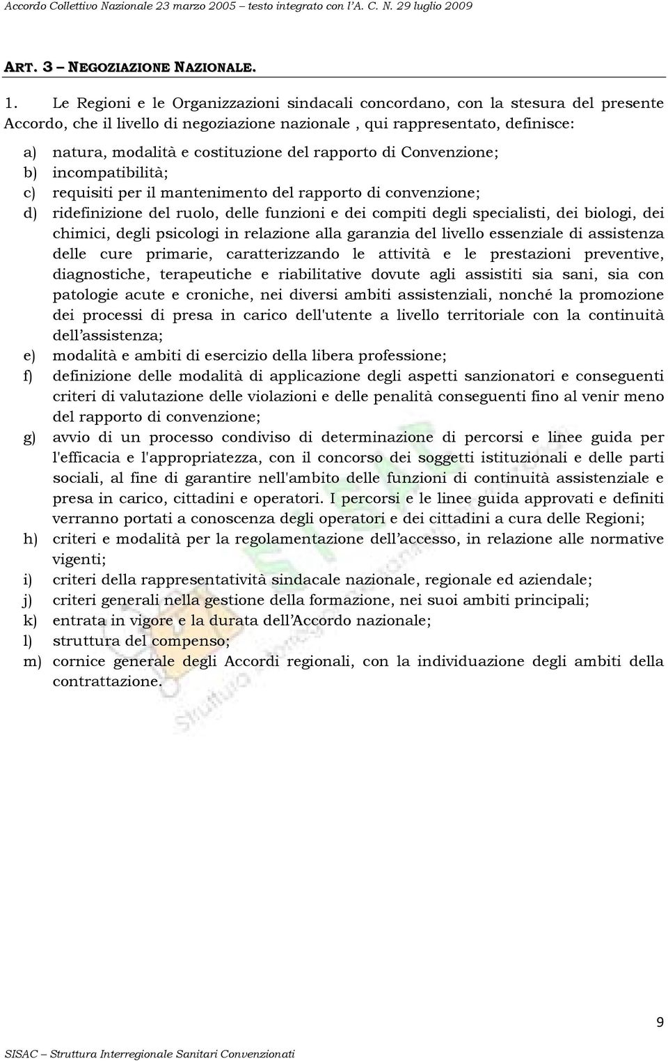 del rapporto di Convenzione; b) incompatibilità; c) requisiti per il mantenimento del rapporto di convenzione; d) ridefinizione del ruolo, delle funzioni e dei compiti degli specialisti, dei biologi,