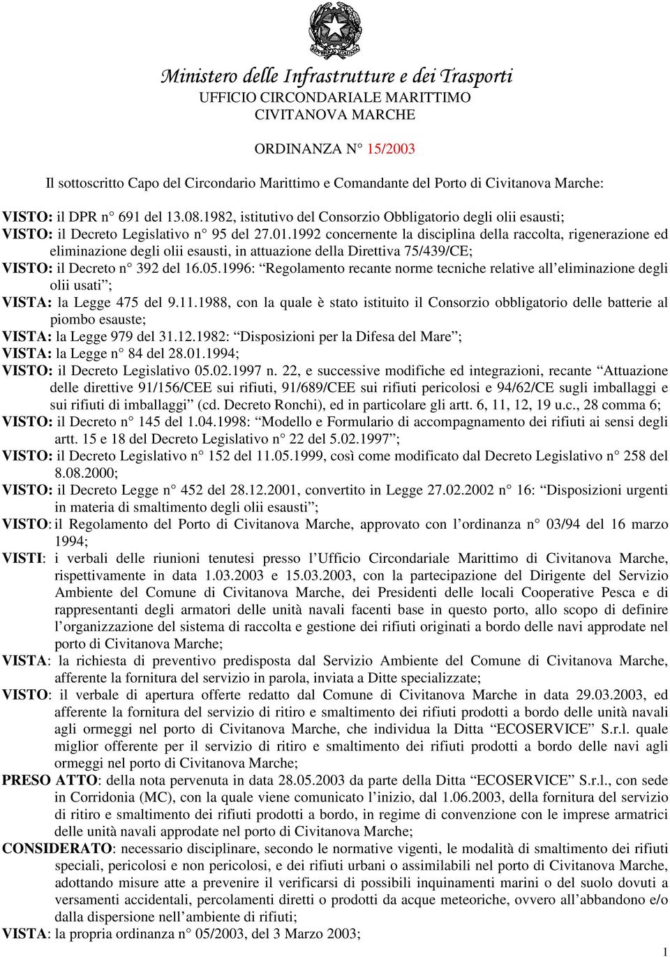 1992 concernente la disciplina della raccolta, rigenerazione ed eliminazione degli olii esausti, in attuazione della Direttiva 75/439/CE; VISTO: il Decreto n 392 del 16.05.