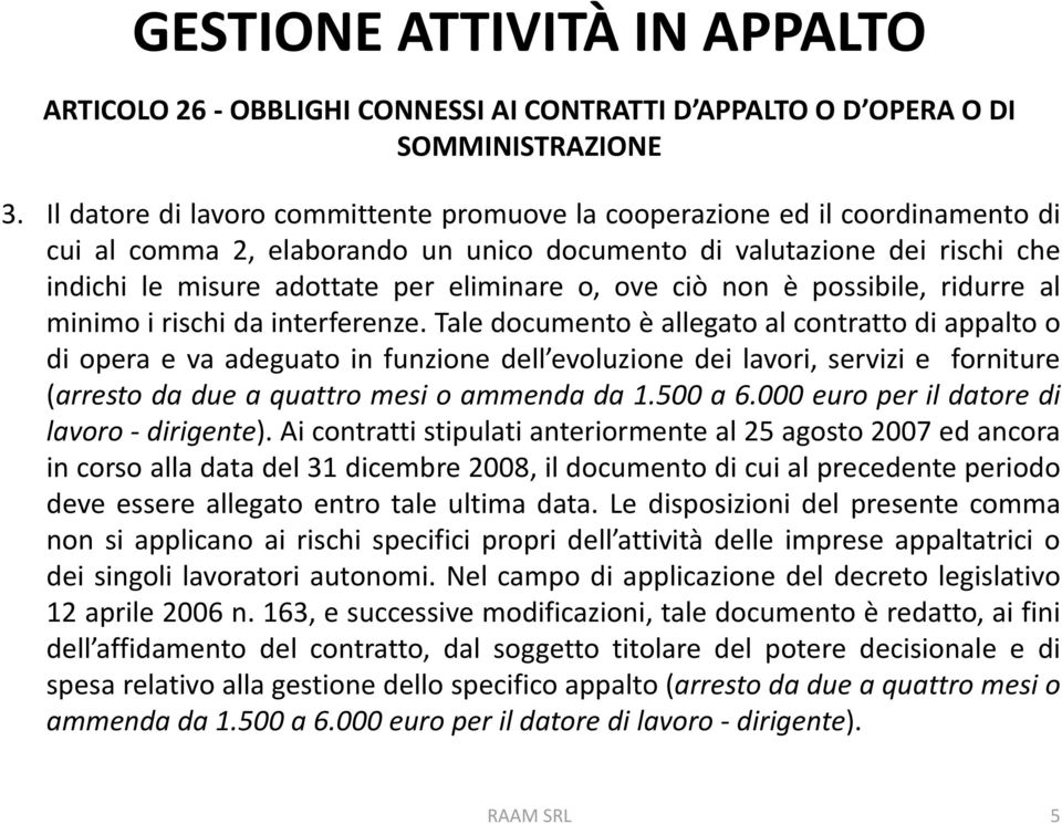 Tale documento è allegato al contratto di appalto o di opera e va adeguato in funzione dell evoluzione dei lavori, servizi e forniture (arresto da due a quattro mesi o ammenda da 1.500 a 6.