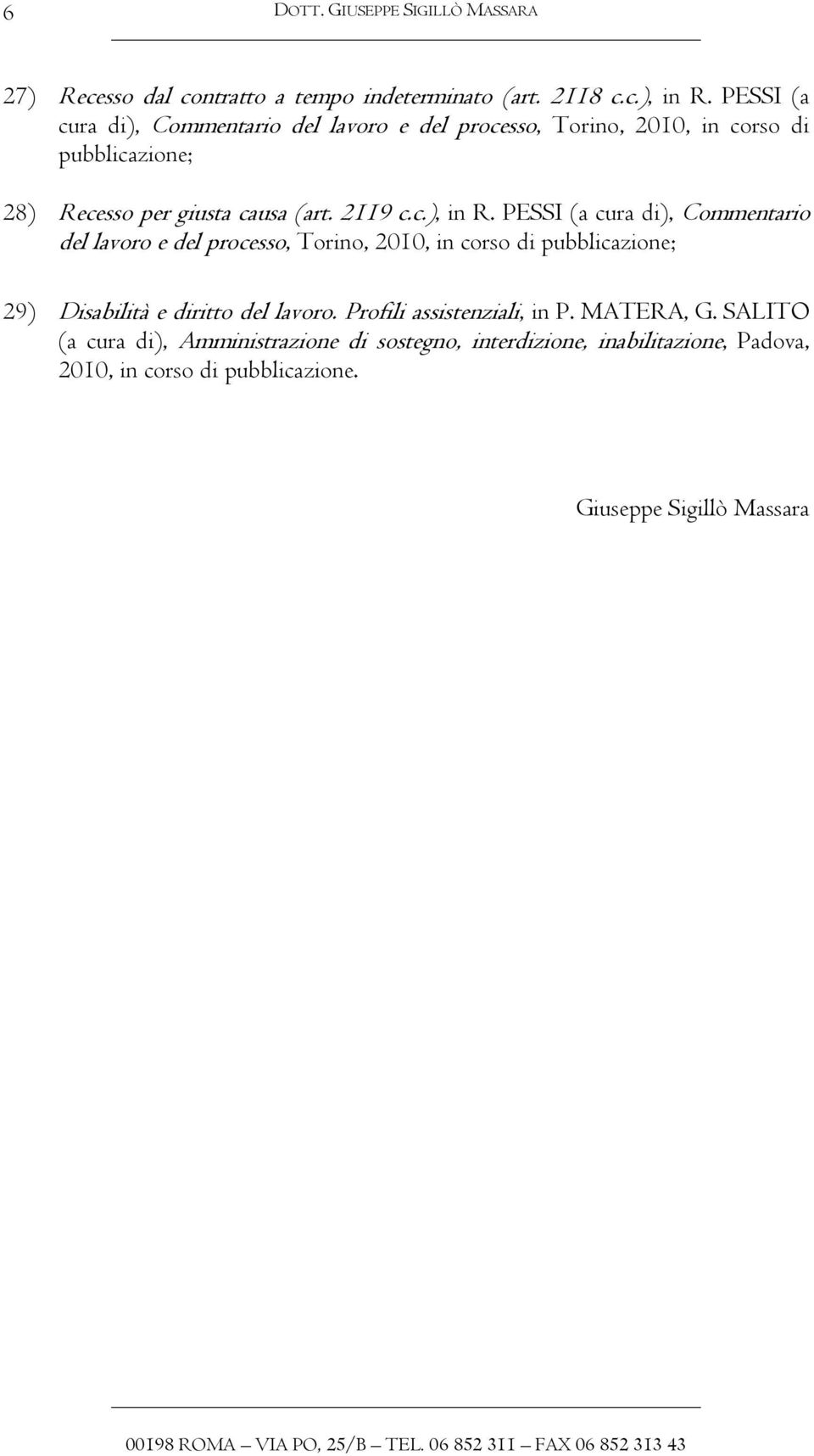 PESSI (a cura di), Commentario del lavoro e del processo, Torino, 2010, in corso di pubblicazione; 29) Disabilità e diritto del lavoro.