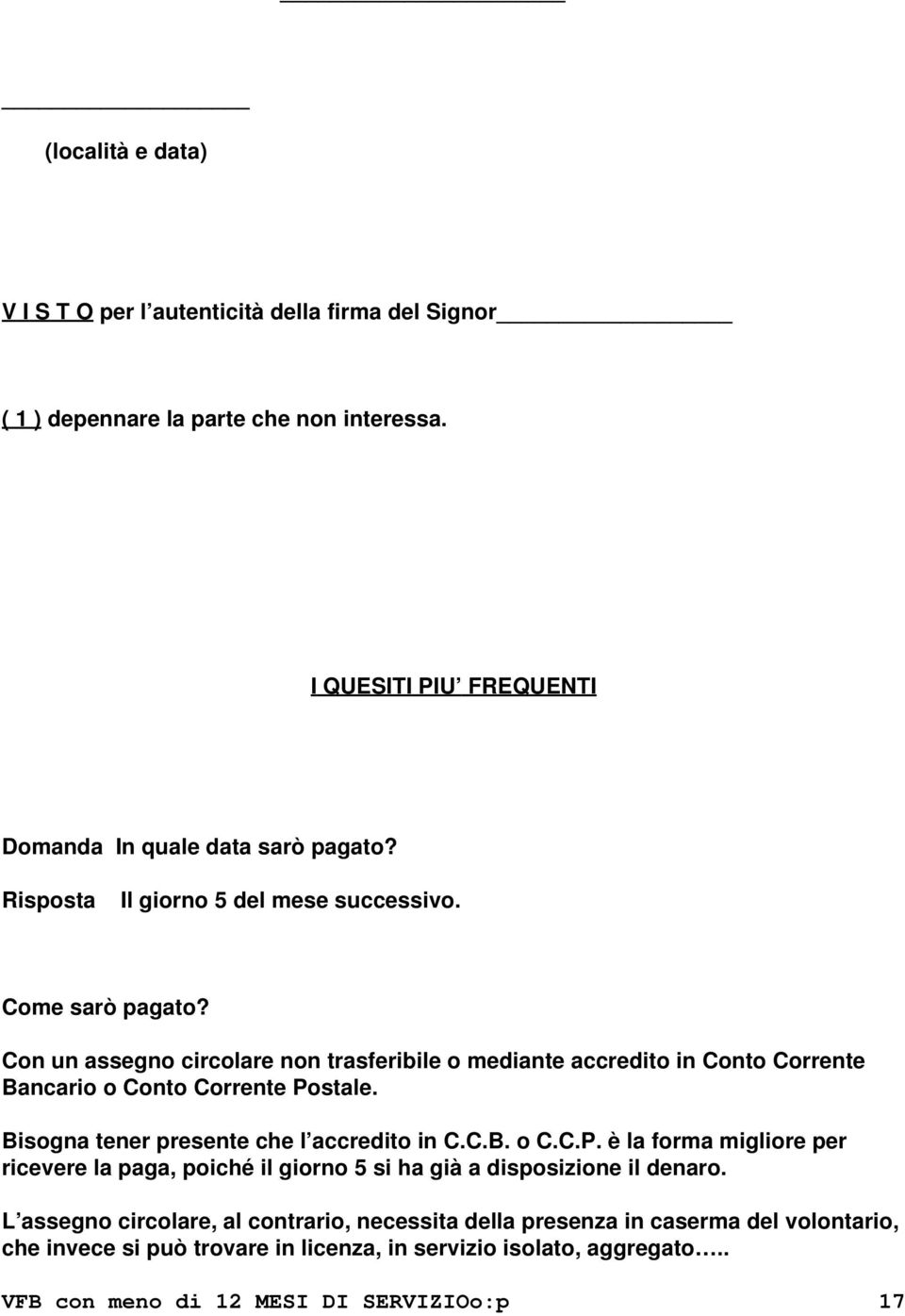 Bisogna tener presente che l accredito in C.C.B. o C.C.P. è la forma migliore per ricevere la paga, poiché il giorno 5 si ha già a disposizione il denaro.