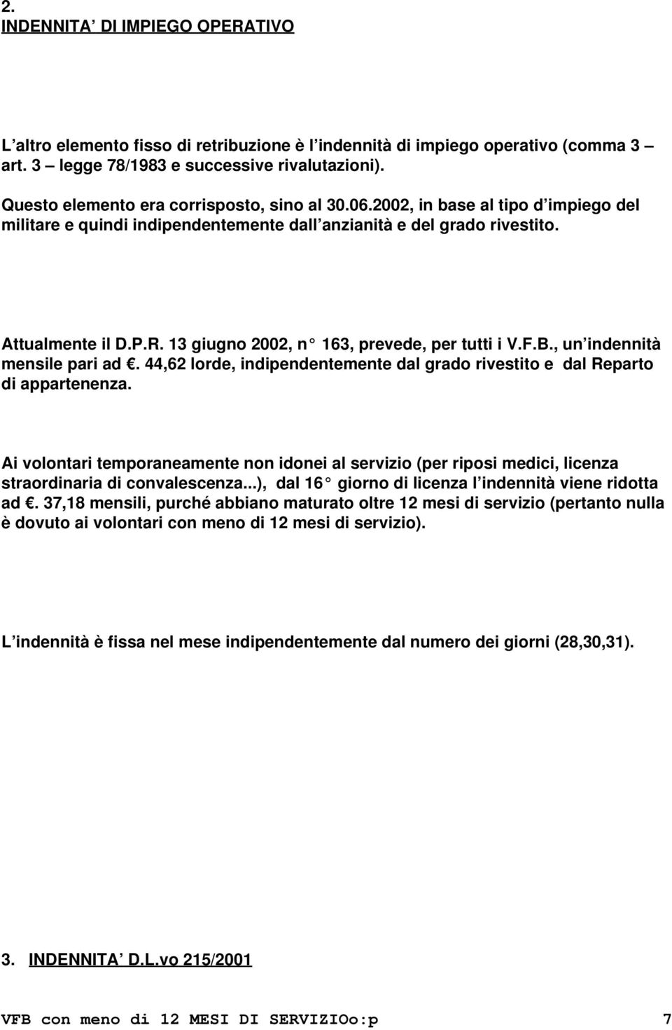 13 giugno 2002, n 163, prevede, per tutti i V.F.B., un indennità mensile pari ad. 44,62 lorde, indipendentemente dal grado rivestito e dal Reparto di appartenenza.