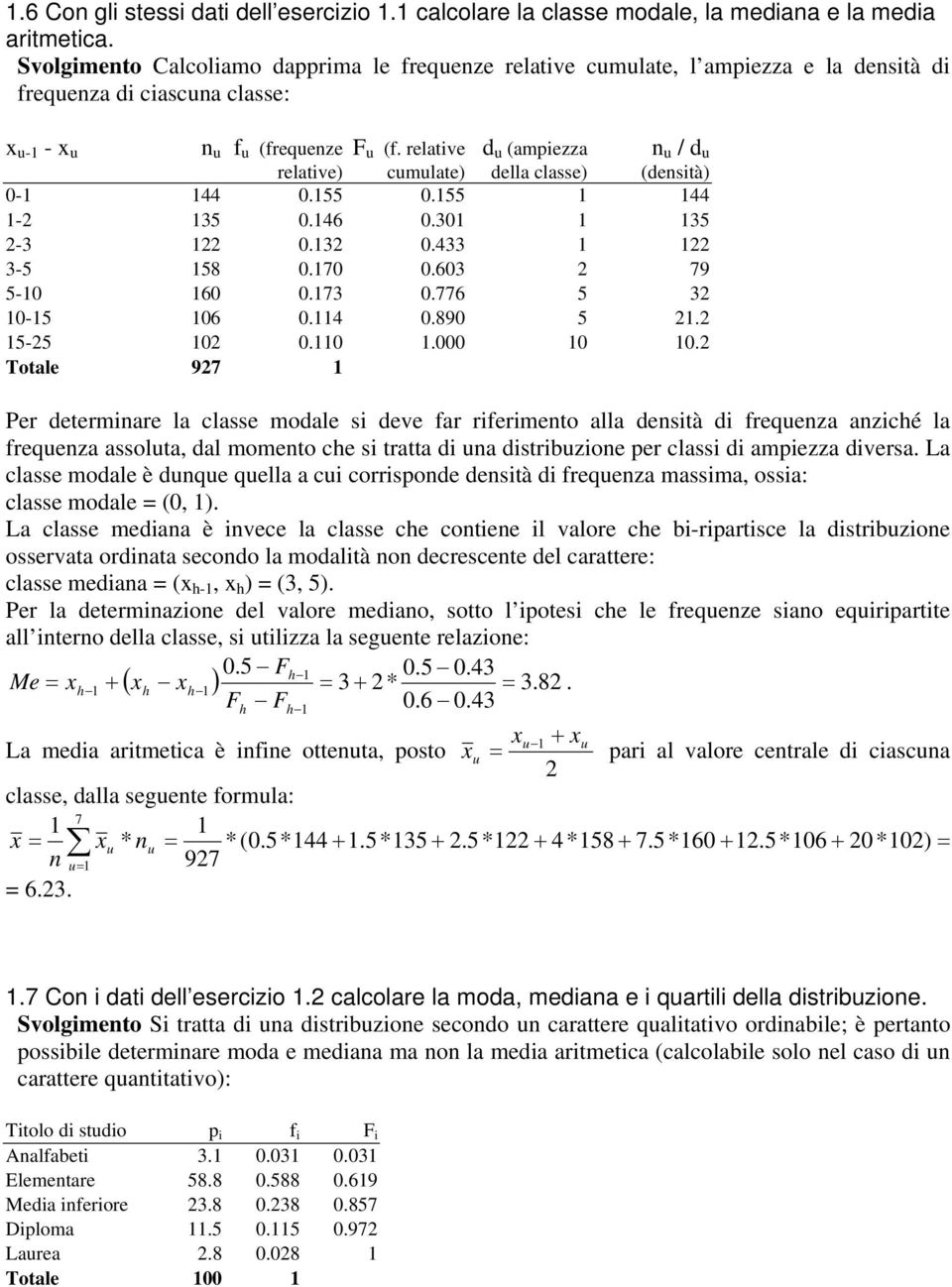 relative d (ampiezza / d relative) cmlate) della classe) (desità) 0-44 0.55 0.55 44-2 35 0.46 0.30 35 2-3 22 0.32 0.433 22 3-5 58 0.70 0.603 2 79 5-0 60 0.73 0.776 5 32 0-5 06 0.4 0.890 5 2.