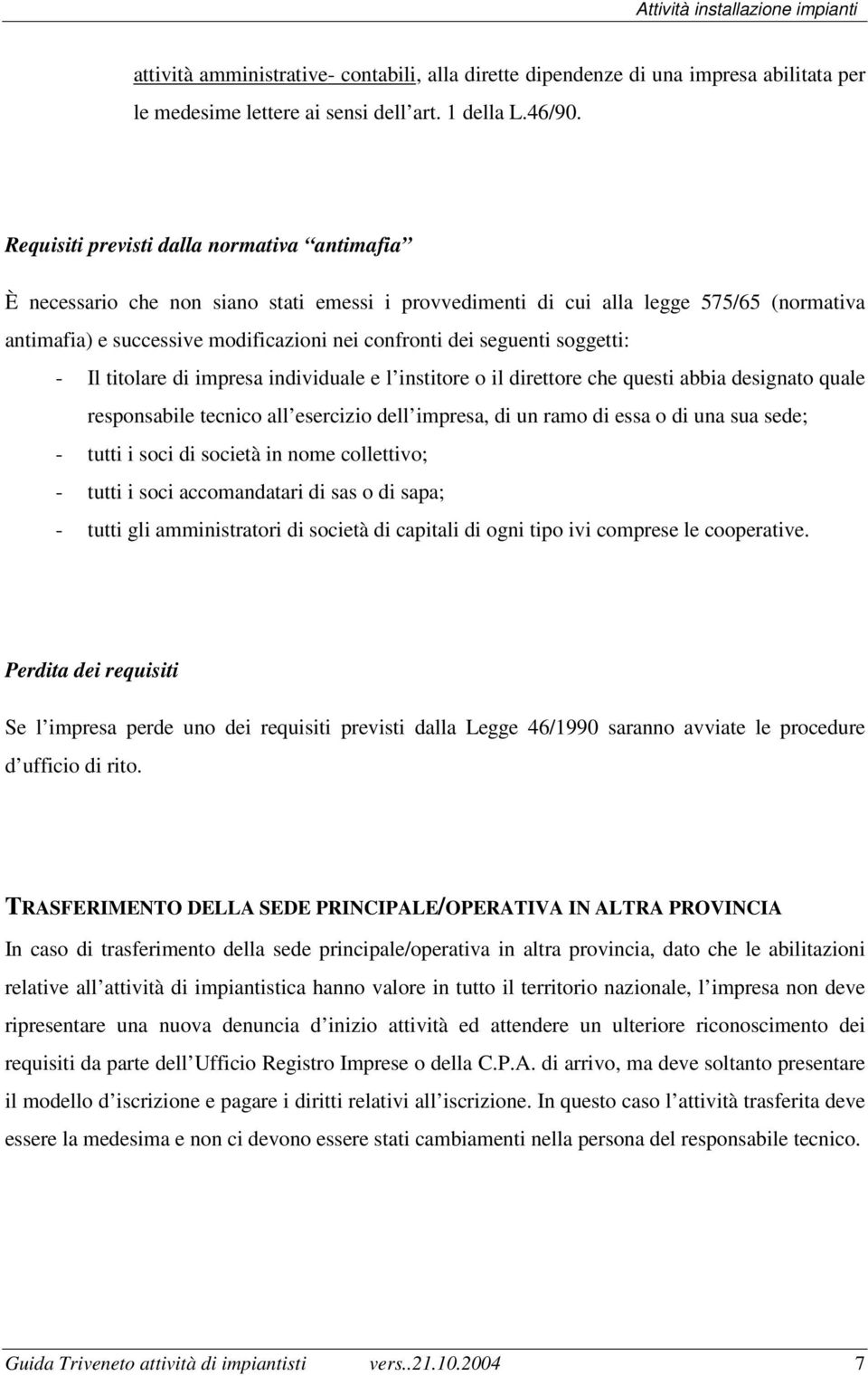 seguenti soggetti: - Il titolare di impresa individuale e l institore o il direttore che questi abbia designato quale responsabile tecnico all esercizio dell impresa, di un ramo di essa o di una sua