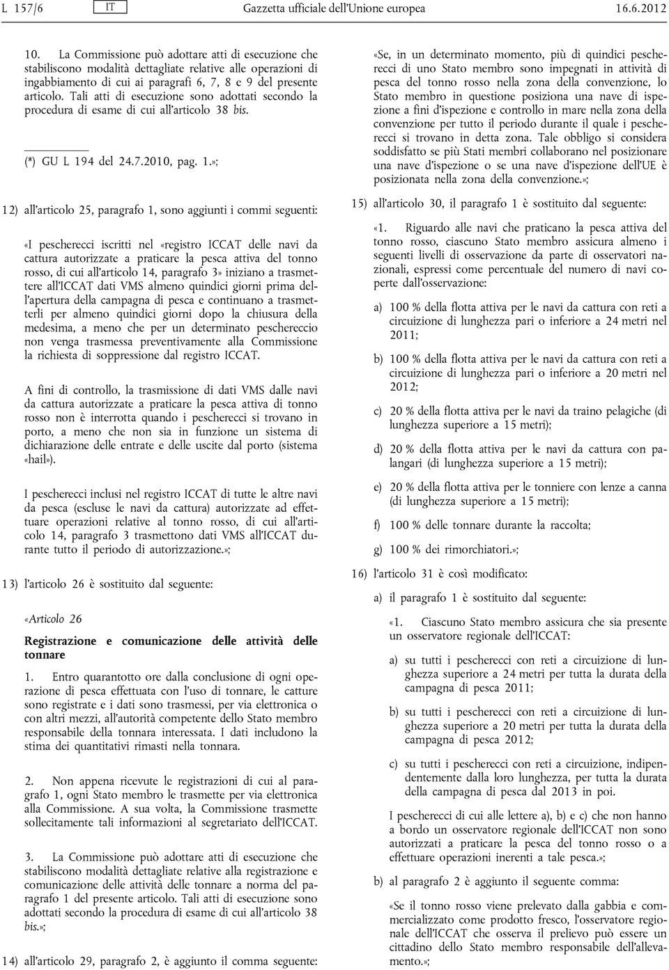 Tali atti di esecuzione sono adottati secondo la procedura di esame di cui all articolo 38 bis. (*) GU L 19