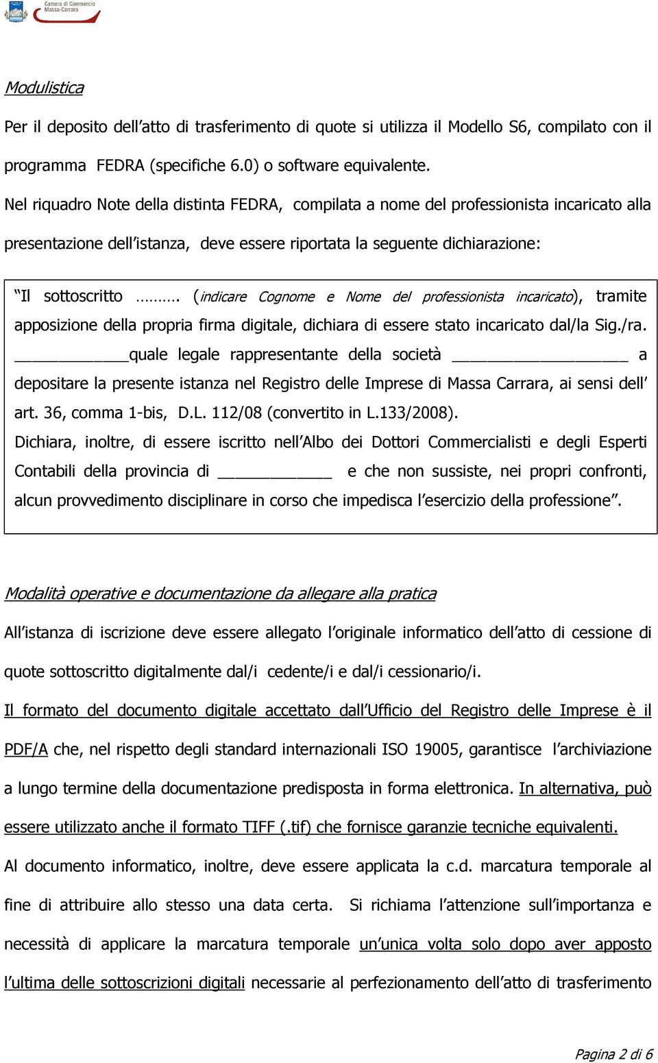 (indicare Cognome e Nome del professionista incaricato), tramite apposizione della propria firma digitale, dichiara di essere stato incaricato dal/la Sig./ra.