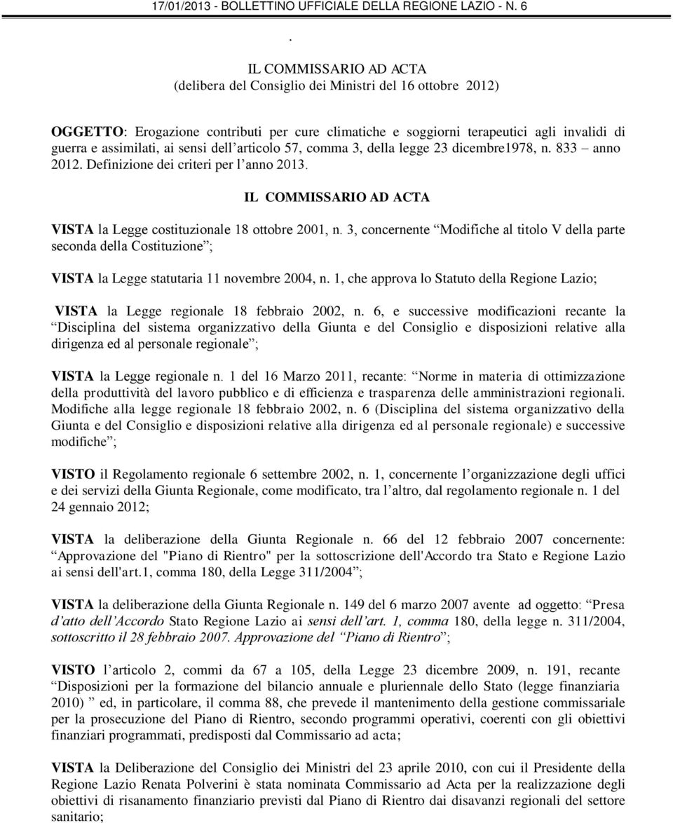 novembre 2004, n 1, che approva lo Statuto della Regione Lazio; VISTA la Legge regionale 18 febbraio 2002, n 6, e successive modificazioni recante la Disciplina del sistema organizzativo della Giunta