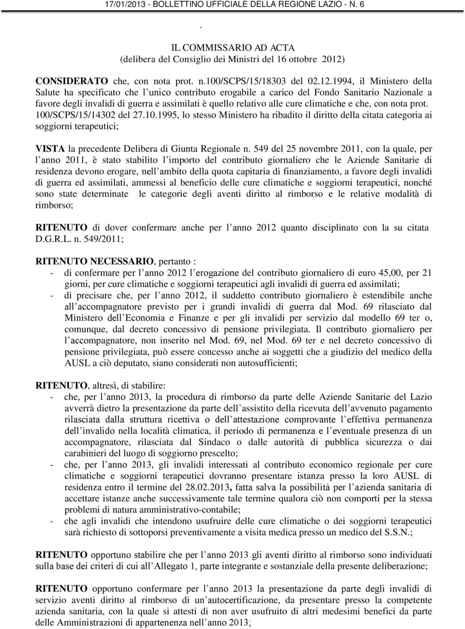 soggiorni terapeutici; VISTA la precedente Delibera di Giunta Regionale n 549 del 25 novembre 2011, con la quale, per l anno 2011, è stato stabilito l importo del contributo giornaliero che le