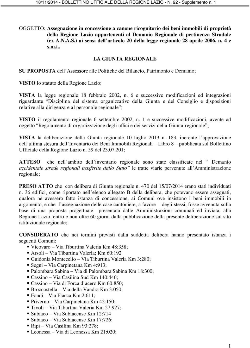 sensi dell articolo 20 della legge regionale 28 aprile 2006, n. 4 e s.m.i.. LA GIUNTA REGIONALE SU PROPOSTA dell Assessore alle Politiche del Bilancio, Patrimonio e Demanio; VISTO lo statuto della Regione Lazio; VISTA la legge regionale 18 febbraio 2002, n.