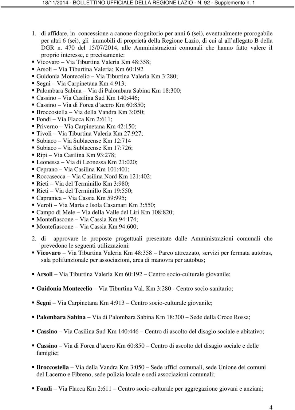 Guidonia Montecelio Via Tiburtina Valeria Km 3:280; Segni Via Carpinetana Km 4:913; Palombara Sabina Via di Palombara Sabina Km 18:300; Cassino Via Casilina Sud Km 140:446; Cassino Via di Forca d