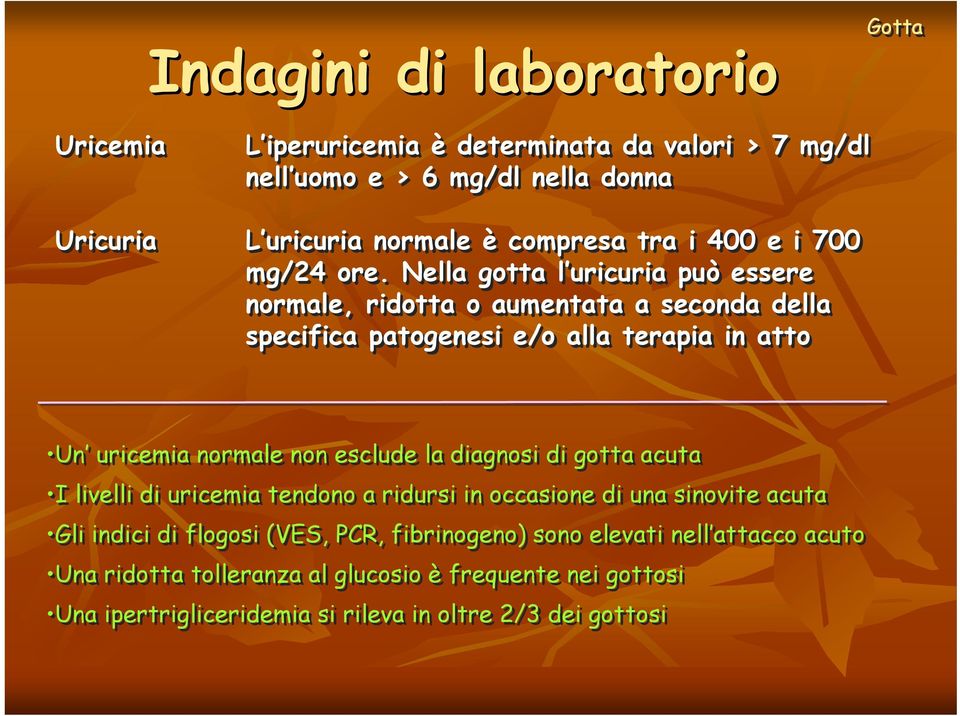 Nella gotta l uricuria può essere normale, ridotta o aumentata a seconda della specifica patogenesi e/o alla terapia in atto Un uricemia normale non esclude la