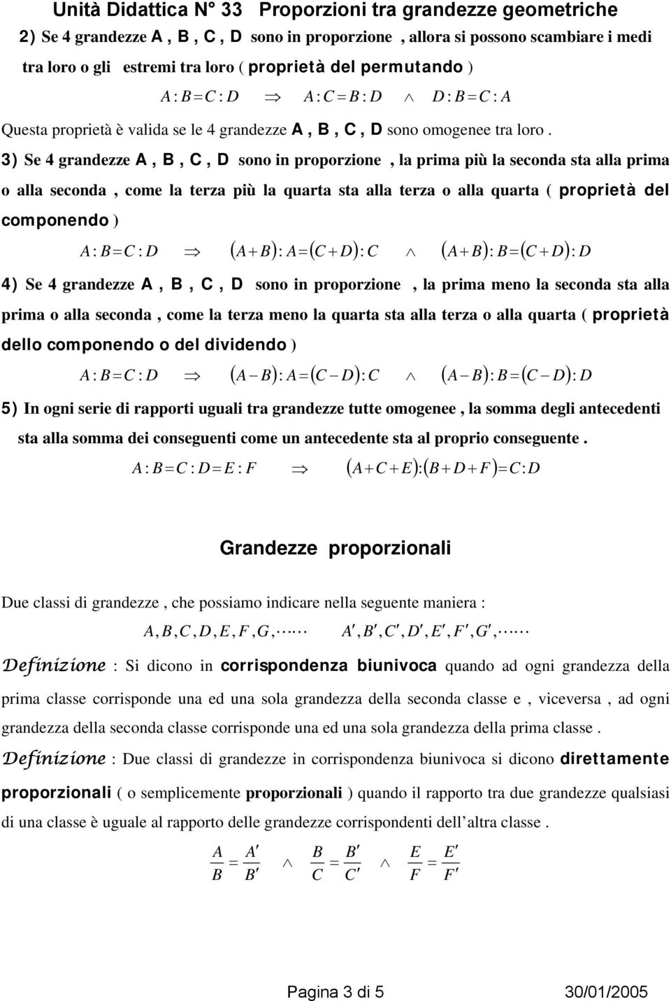 ) Se 4 grandezze,,, D sono in proporzione, la prima più la seconda sta alla prima o alla seconda, come la terza più la quarta sta alla terza o alla quarta ( proprietà del componendo ) : D : ( + ) : (