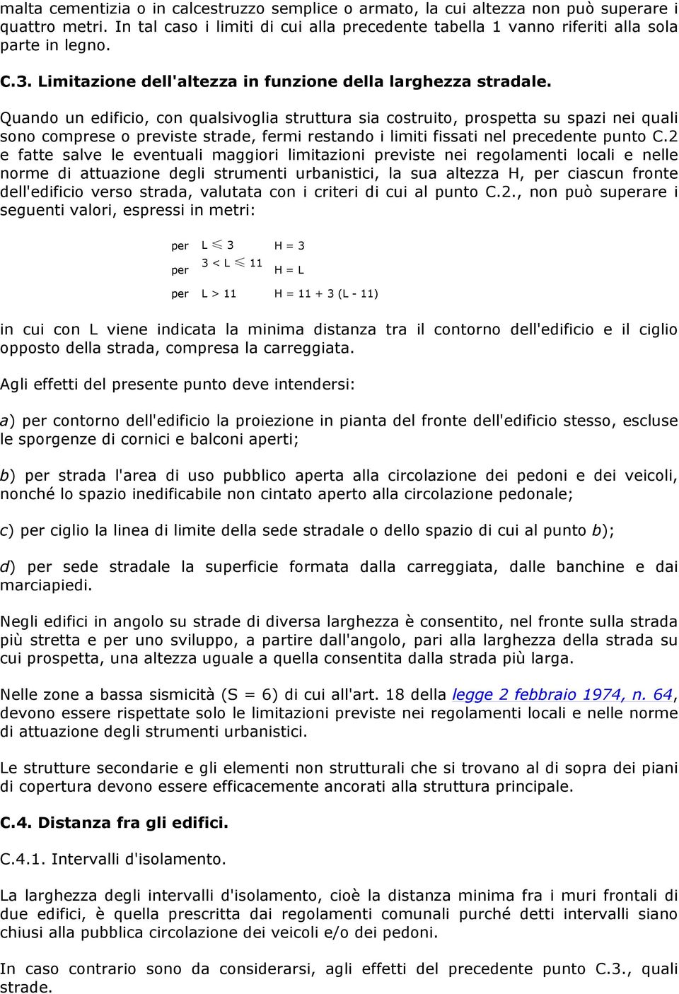 Quando un edificio, con qualsivoglia struttura sia costruito, prospetta su spazi nei quali sono comprese o previste strade, fermi restando i limiti fissati nel precedente punto C.