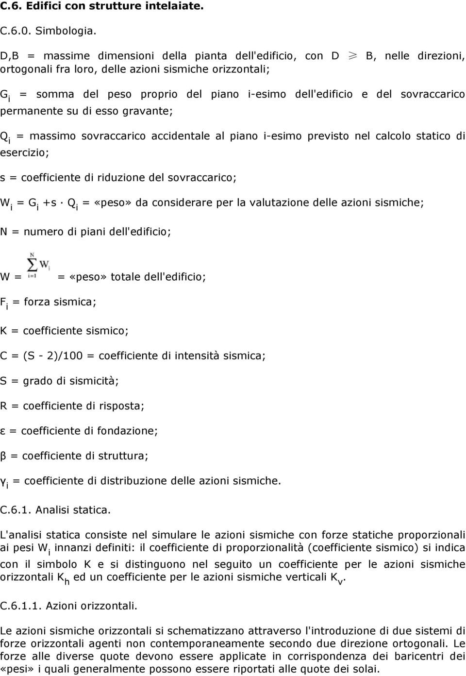 del sovraccarico permanente su di esso gravante; Q i = massimo sovraccarico accidentale al piano i-esimo previsto nel calcolo statico di esercizio; s = coefficiente di riduzione del sovraccarico; W i