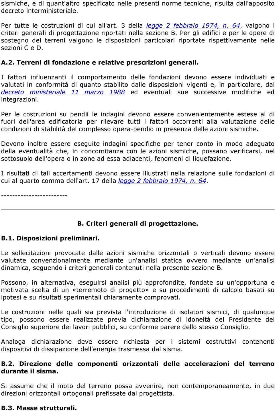 Per gli edifici e per le opere di sostegno dei terreni valgono le disposizioni particolari riportate rispettivamente nelle sezioni C e D. A.2. Terreni di fondazione e relative prescrizioni generali.