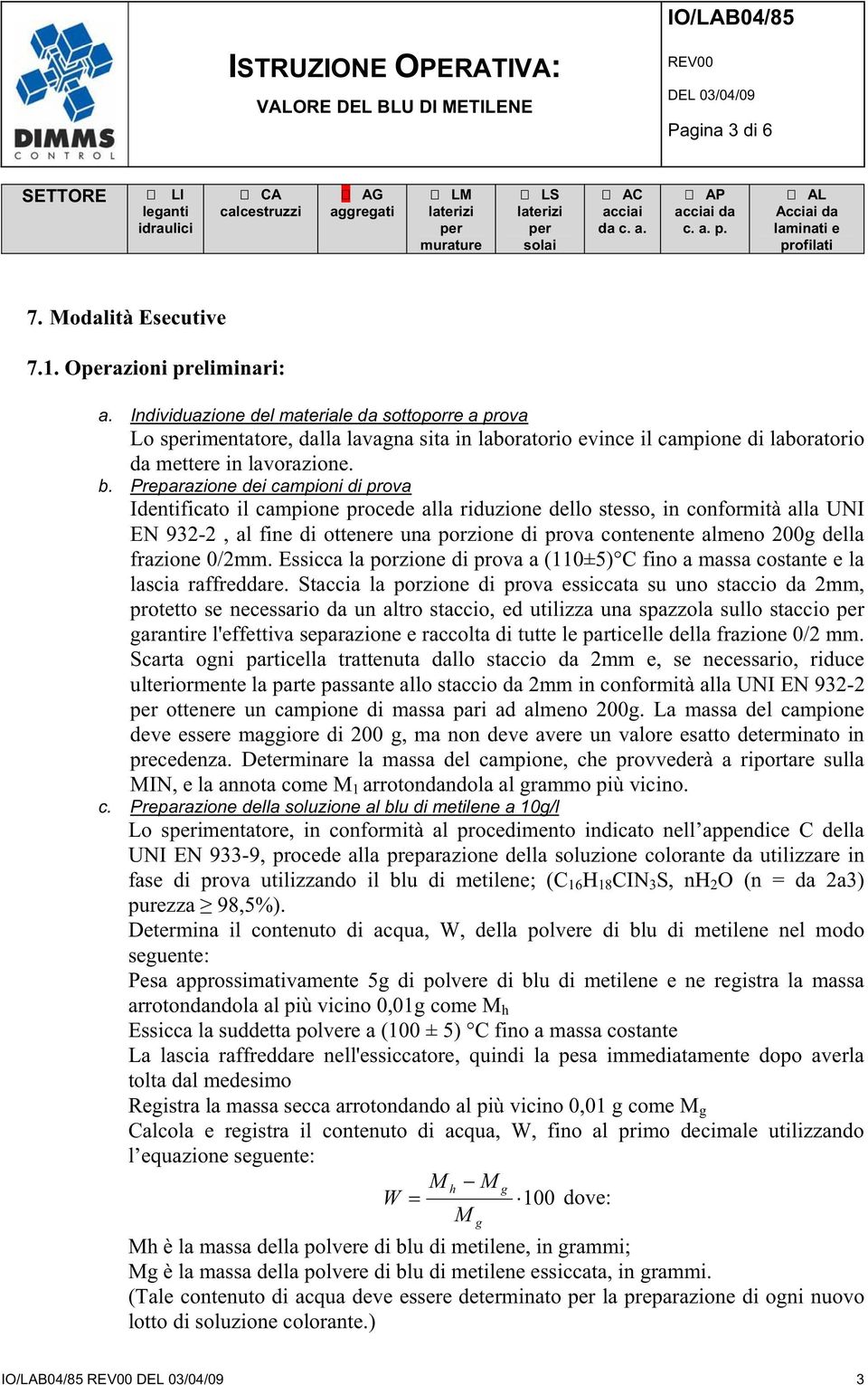 Preparazione dei campioni di prova Identificato il campione procede alla riduzione dello stesso, in conformità alla UNI EN 932-2, al fine di ottenere una porzione di prova contenente almeno 200g