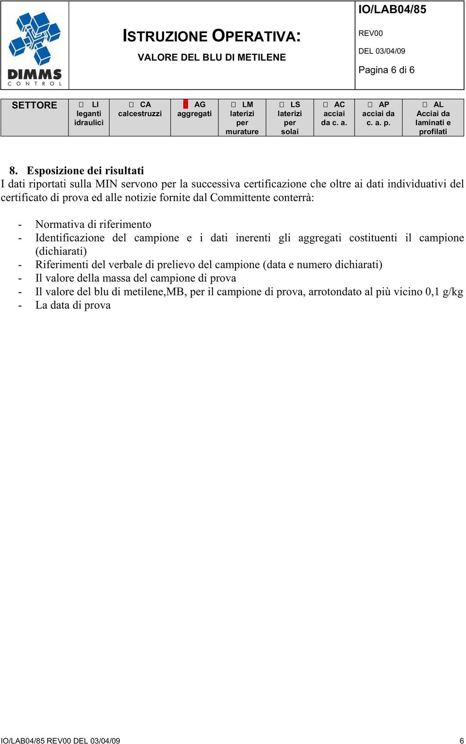 fornite dal Committente conterrà: - Normativa di riferimento - Identificazione del campione e i dati inerenti gli aggregati costituenti il campione (dichiarati) -