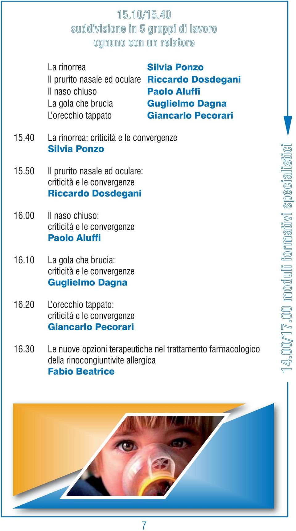 Guglielmo Dagna L orecchio tappato Giancarlo Pecorari 15.40 La rinorrea: criticità e le convergenze Silvia Ponzo 15.