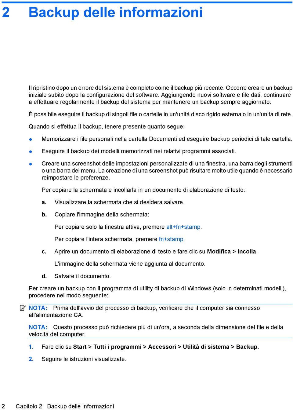 È possibile eseguire il backup di singoli file o cartelle in un'unità disco rigido esterna o in un'unità di rete.