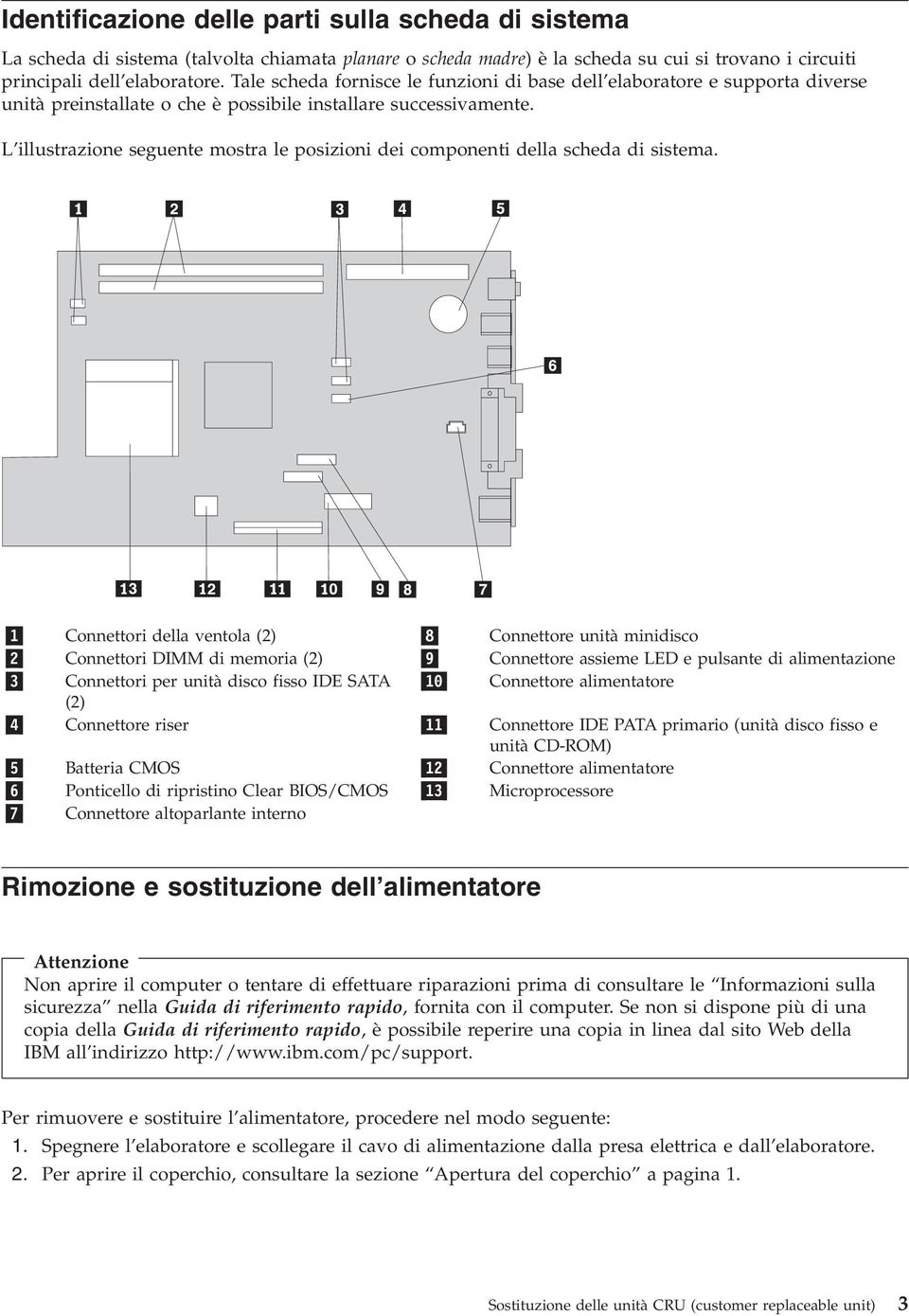 L illustrazione seguente mostra le posizioni dei componenti della scheda di sistema.