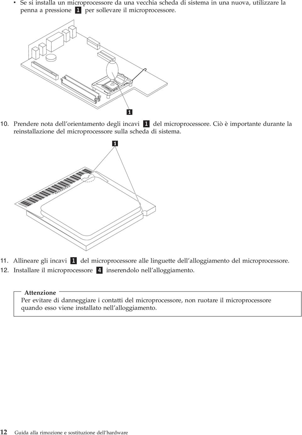 Allineare gli incai 1 del microprocessore alle linguette dell alloggiamento del microprocessore. 12. Installare il microprocessore 4 inserendolo nell alloggiamento.