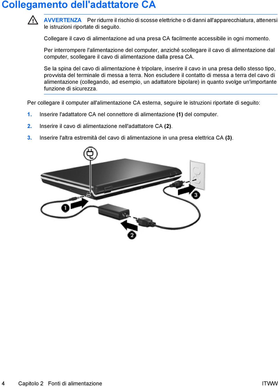 Per interrompere l'alimentazione del computer, anziché scollegare il cavo di alimentazione dal computer, scollegare il cavo di alimentazione dalla presa CA.