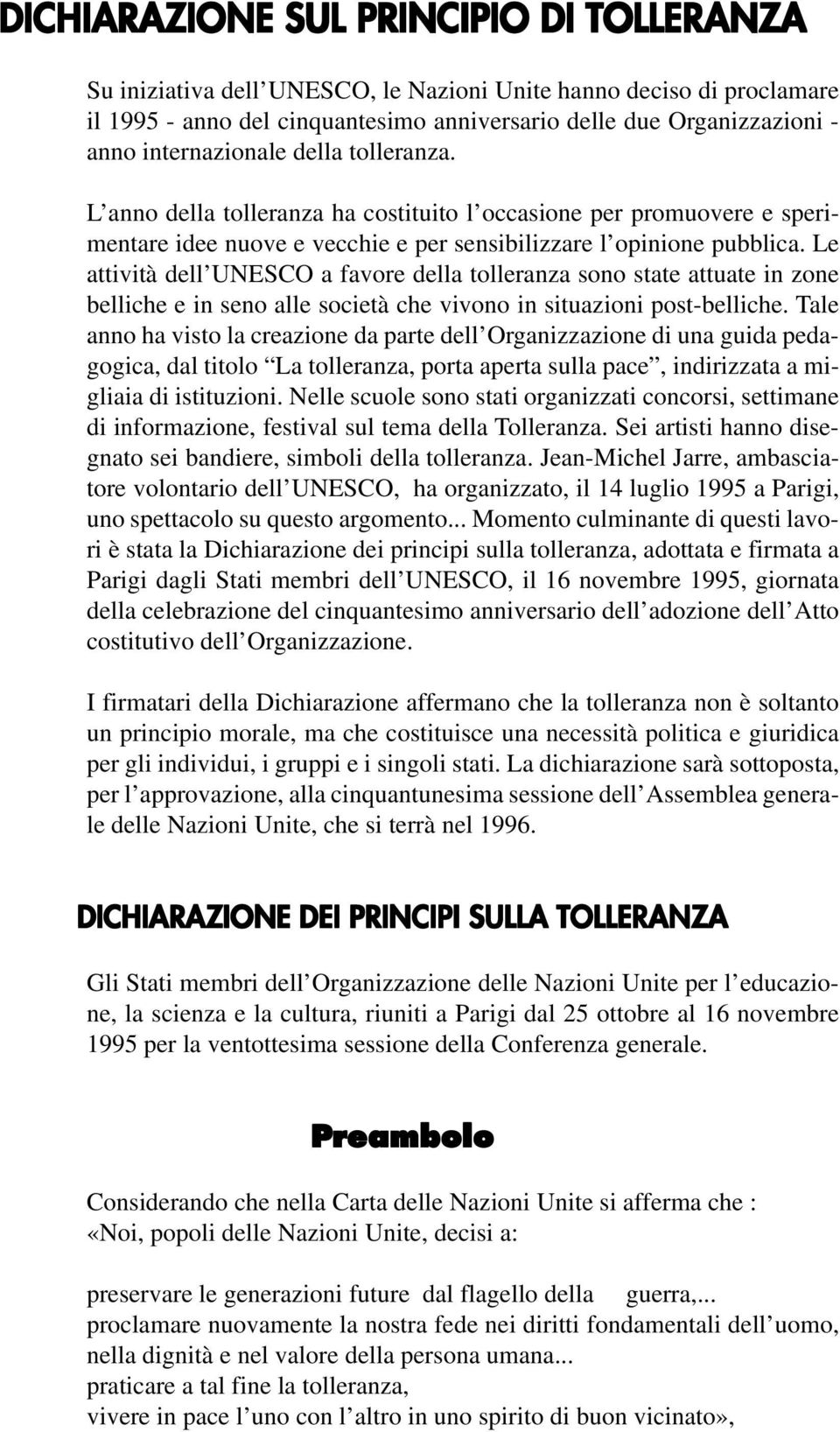 Le attività dell UNESCO a favore della tolleranza sono state attuate in zone belliche e in seno alle società che vivono in situazioni post-belliche.