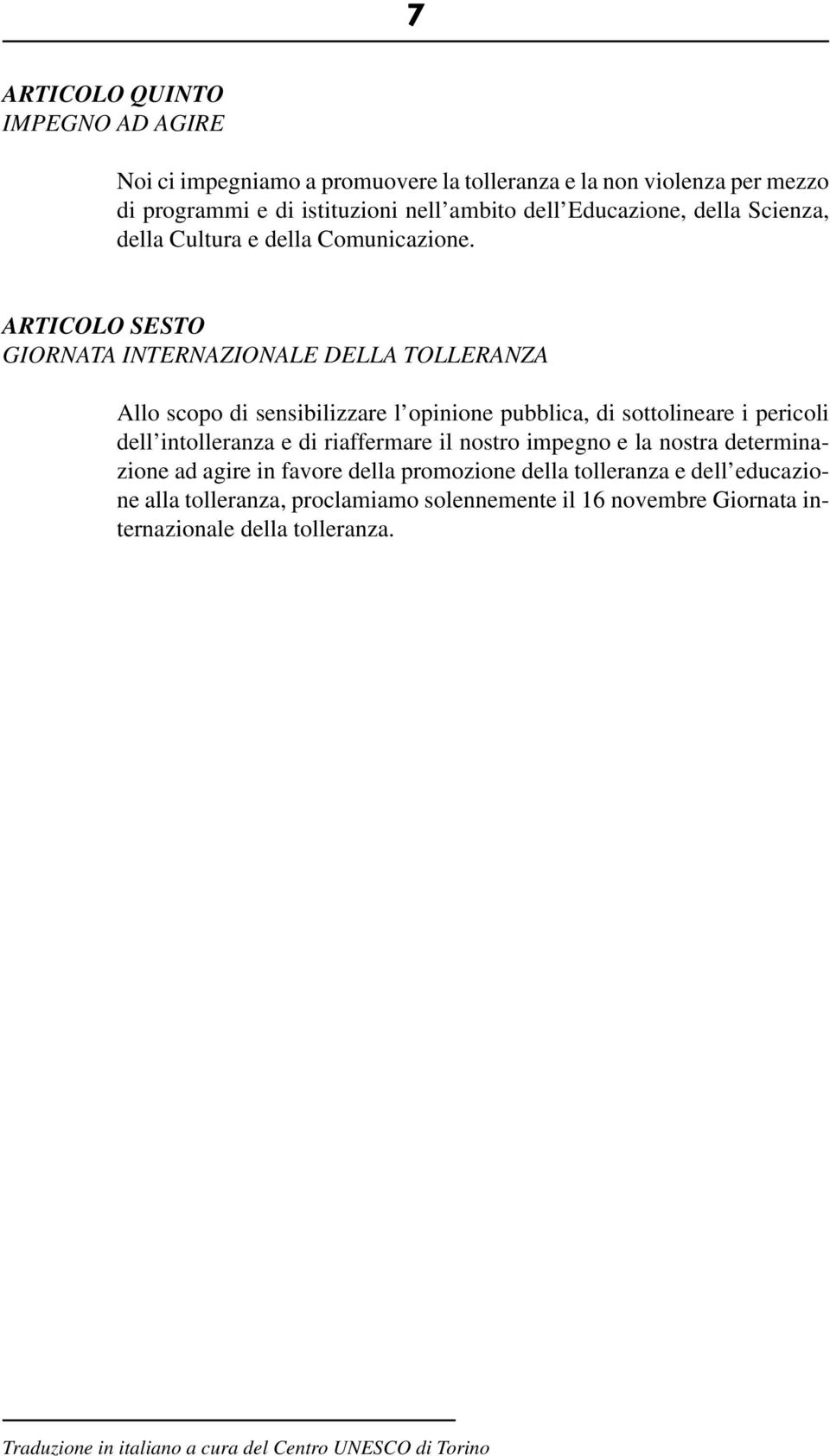 ARTICOLO SESTO GIORNATA INTERNAZIONALE DELLA TOLLERANZA Allo scopo di sensibilizzare l opinione pubblica, di sottolineare i pericoli dell intolleranza e di