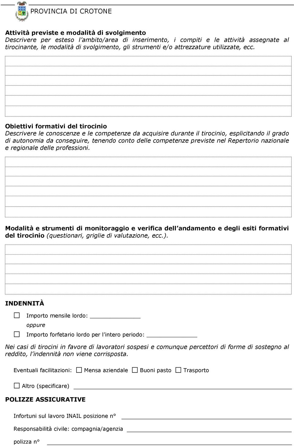 Obiettivi formativi del tirocinio Descrivere le conoscenze e le competenze da acquisire durante il tirocinio, esplicitando il grado di autonomia da conseguire, tenendo conto delle competenze previste