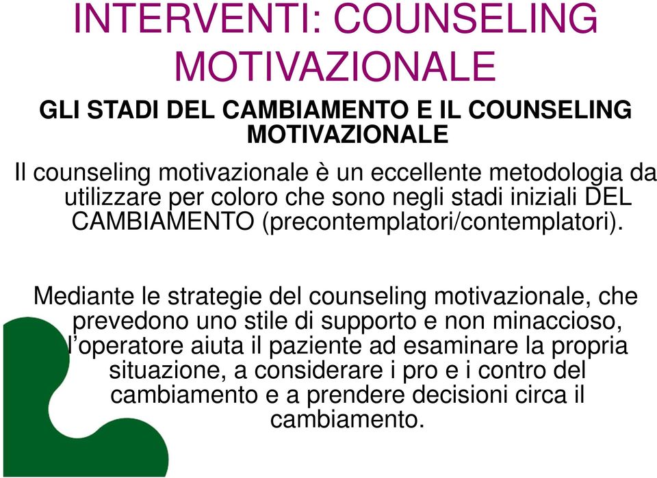 Mediante le strategie del counseling motivazionale, che prevedono uno stile di supporto e non minaccioso, l operatore aiuta il