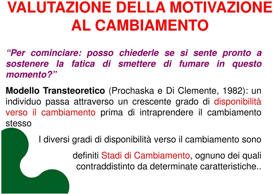 Modello Transteoretico (Prochaska e Di Clemente, 1982): un individuo passa attraverso un crescente grado di disponibilità