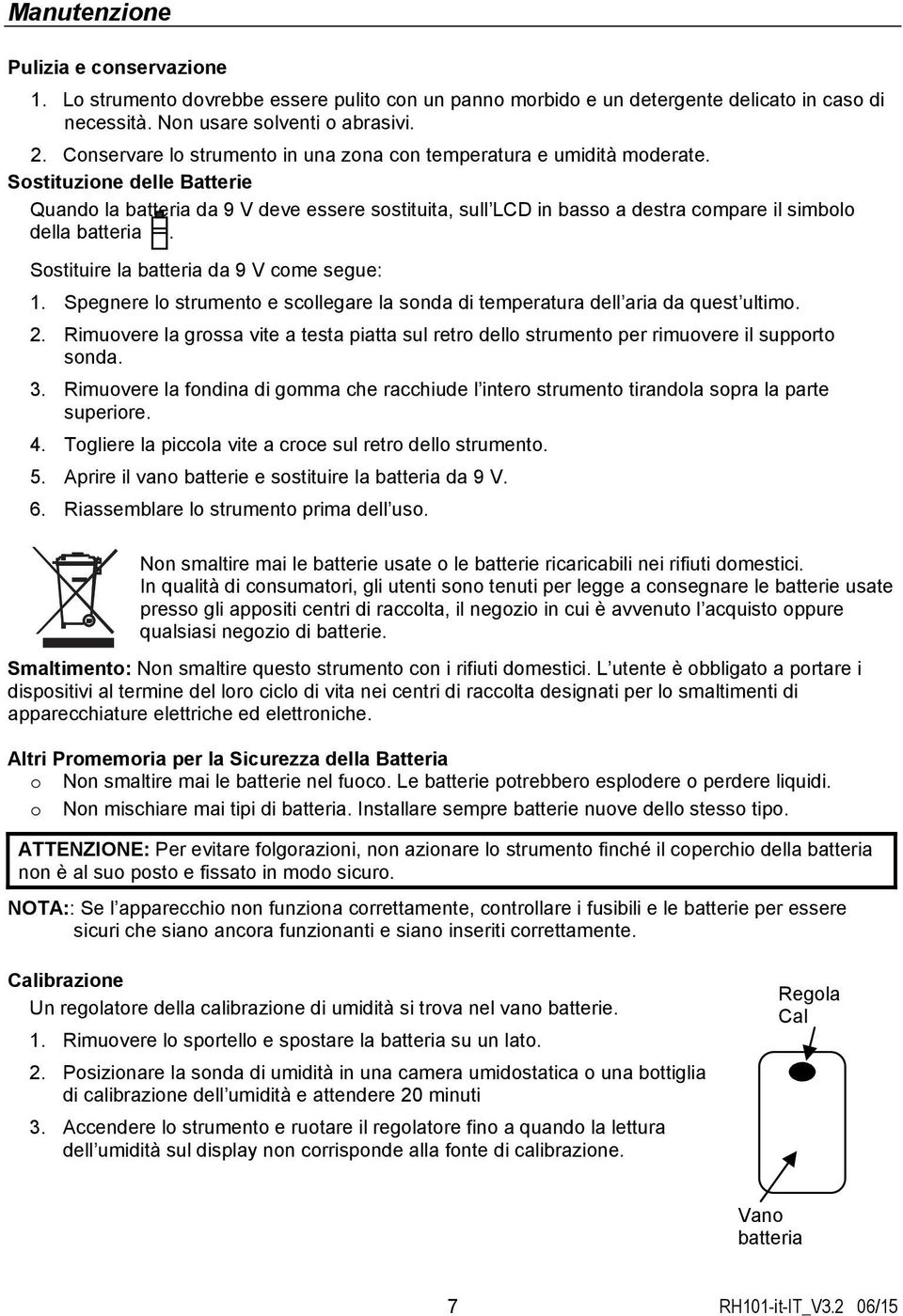 Sostituzione delle Batterie Quando la batteria da 9 V deve essere sostituita, sull LCD in basso a destra compare il simbolo della batteria. Sostituire la batteria da 9 V come segue: 1.