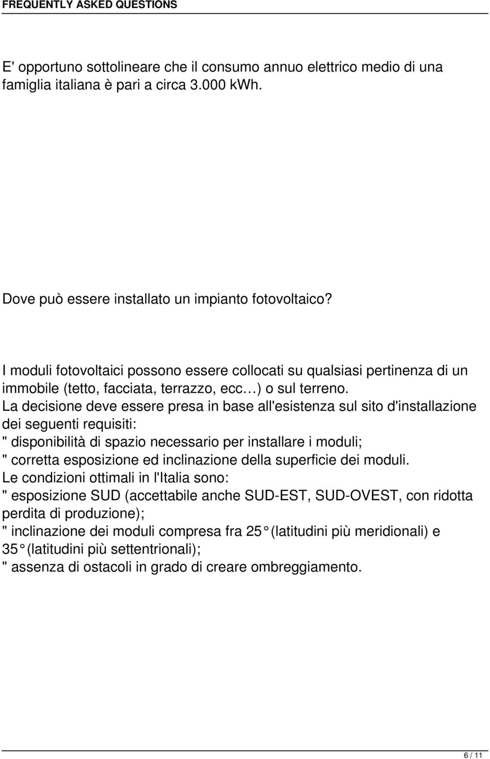 La decisione deve essere presa in base all'esistenza sul sito d'installazione dei seguenti requisiti: " disponibilità di spazio necessario per installare i moduli; " corretta esposizione ed