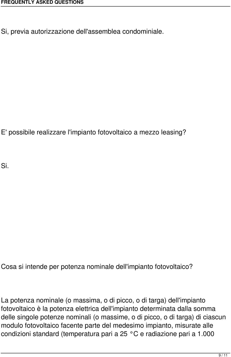 La potenza nominale (o massima, o di picco, o di targa) dell'impianto fotovoltaico è la potenza elettrica dell'impianto determinata dalla