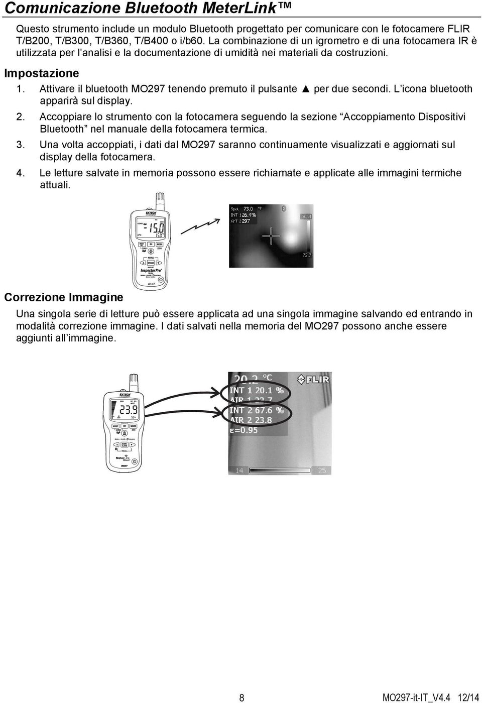 Attivare il bluetooth MO297 tenendo premuto il pulsante per due secondi. L icona bluetooth apparirà sul display. 2.