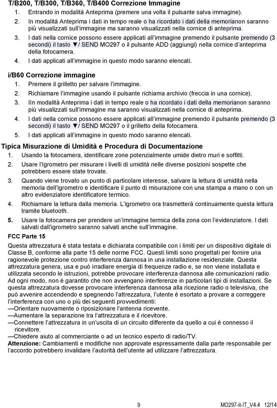 I dati nella cornice possono essere applicati all immagine premendo il pulsante premendo (3 secondi) il tasto / SEND MO297 o il pulsante ADD (aggiungi) nella cornice d anteprima della fotocamera. 4.