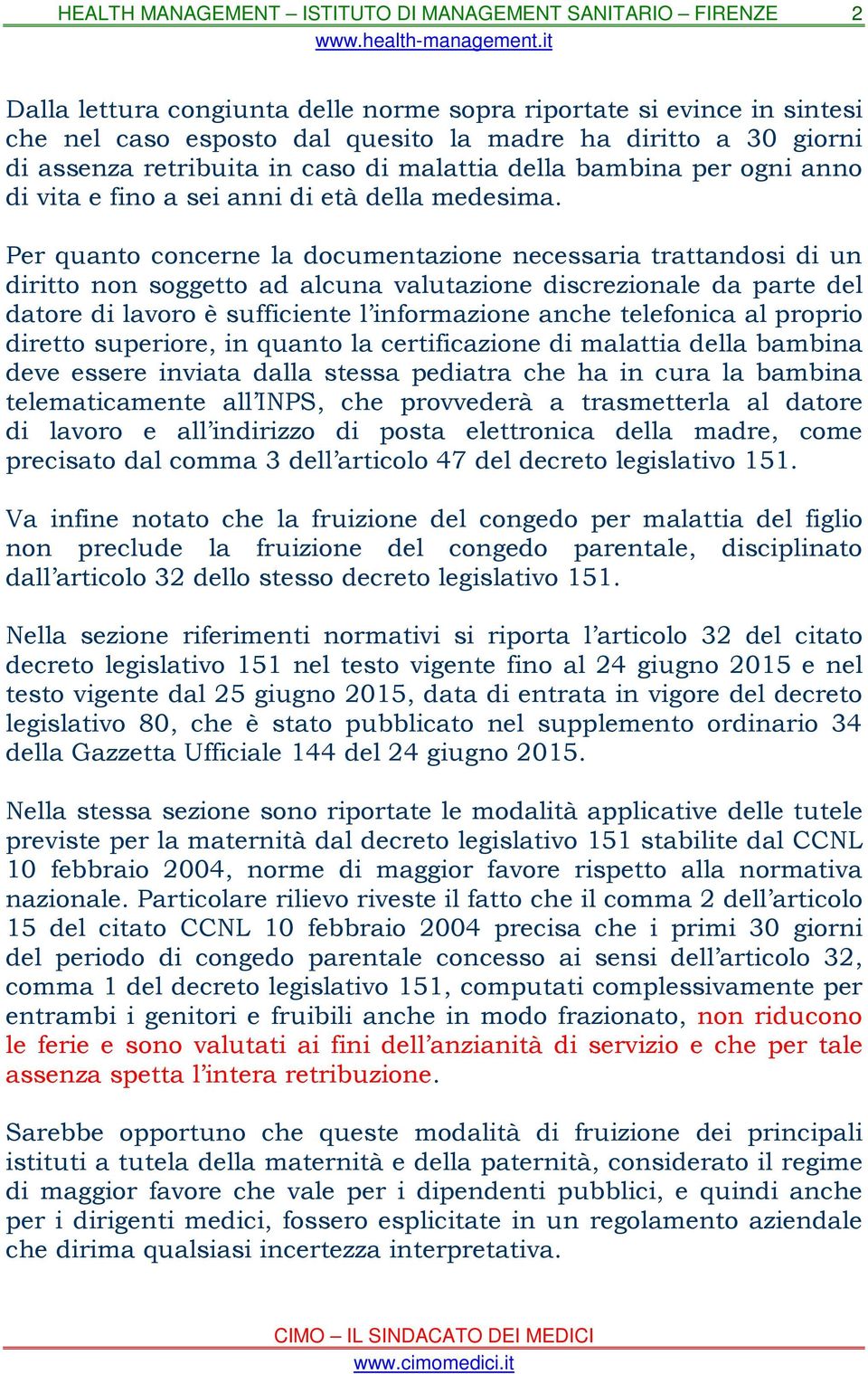 Per quanto concerne la documentazione necessaria trattandosi di un diritto non soggetto ad alcuna valutazione discrezionale da parte del datore di lavoro è sufficiente l informazione anche telefonica