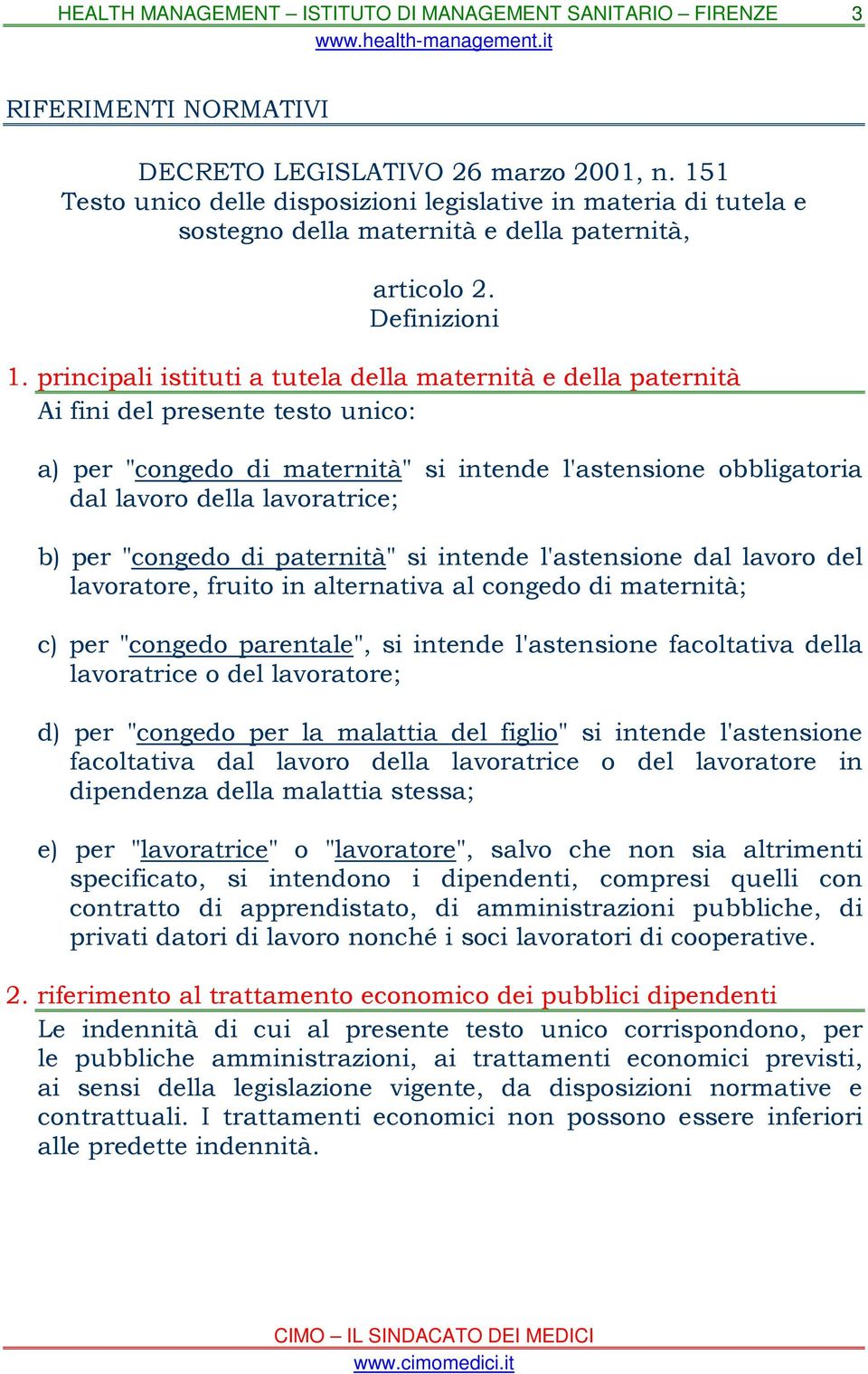 per "congedo di paternità" si intende l'astensione dal lavoro del lavoratore, fruito in alternativa al congedo di maternità; c) per "congedo parentale", si intende l'astensione facoltativa della