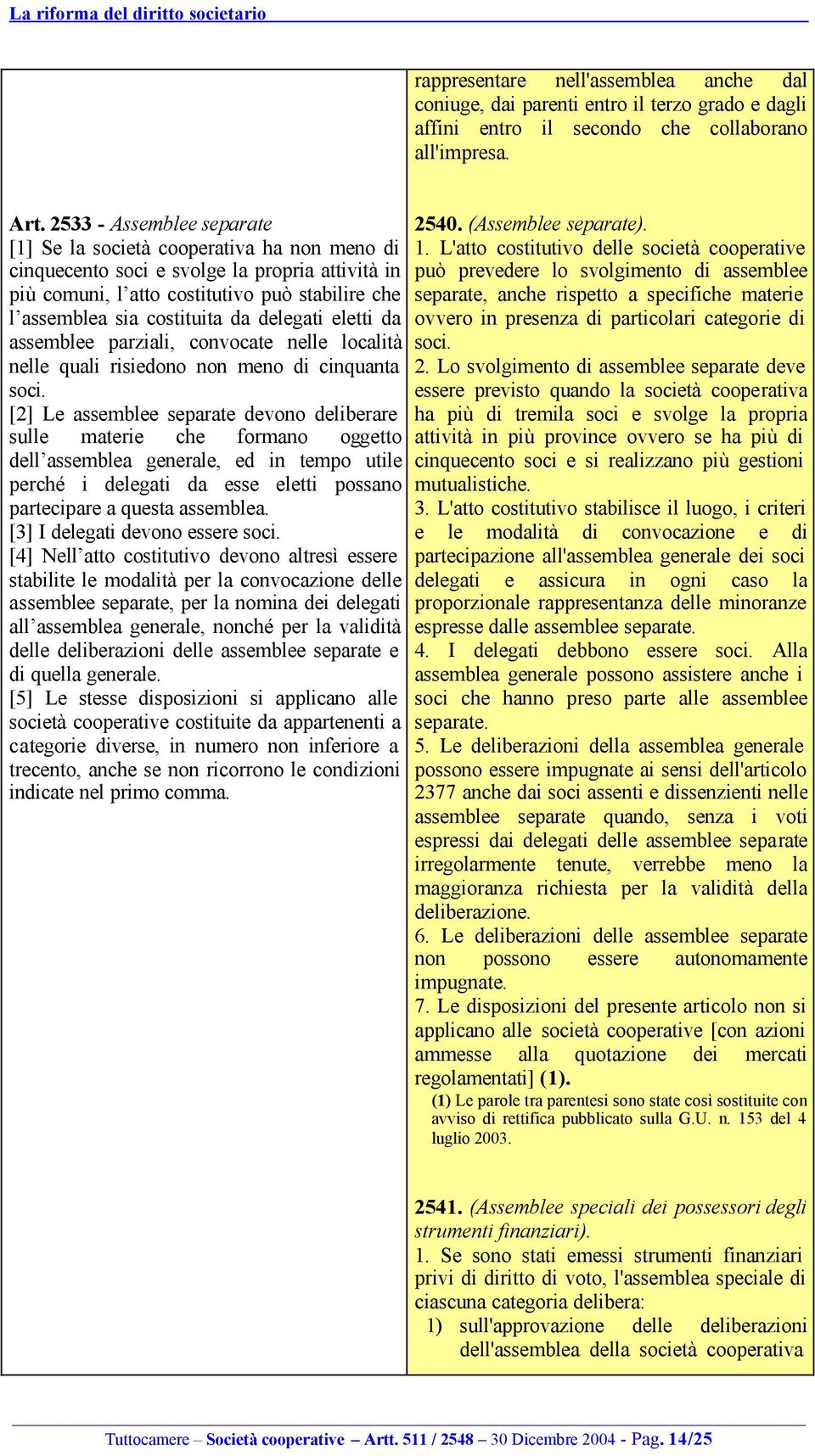 delegati eletti da assemblee parziali, convocate nelle località nelle quali risiedono non meno di cinquanta soci.