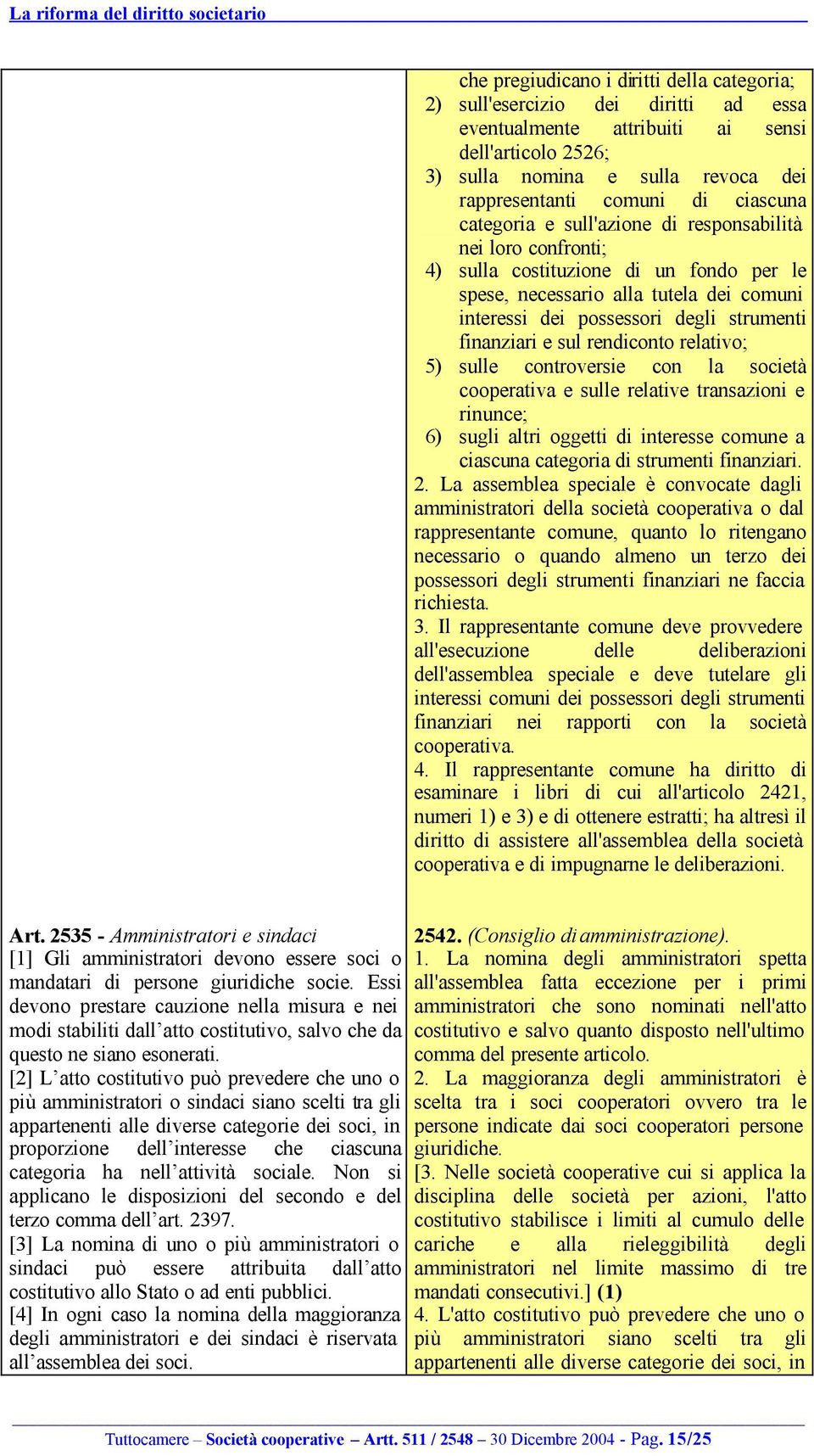 finanziari e sul rendiconto relativo; 5) sulle controversie con la società cooperativa e sulle relative transazioni e rinunce; 6) sugli altri oggetti di interesse comune a ciascuna categoria di