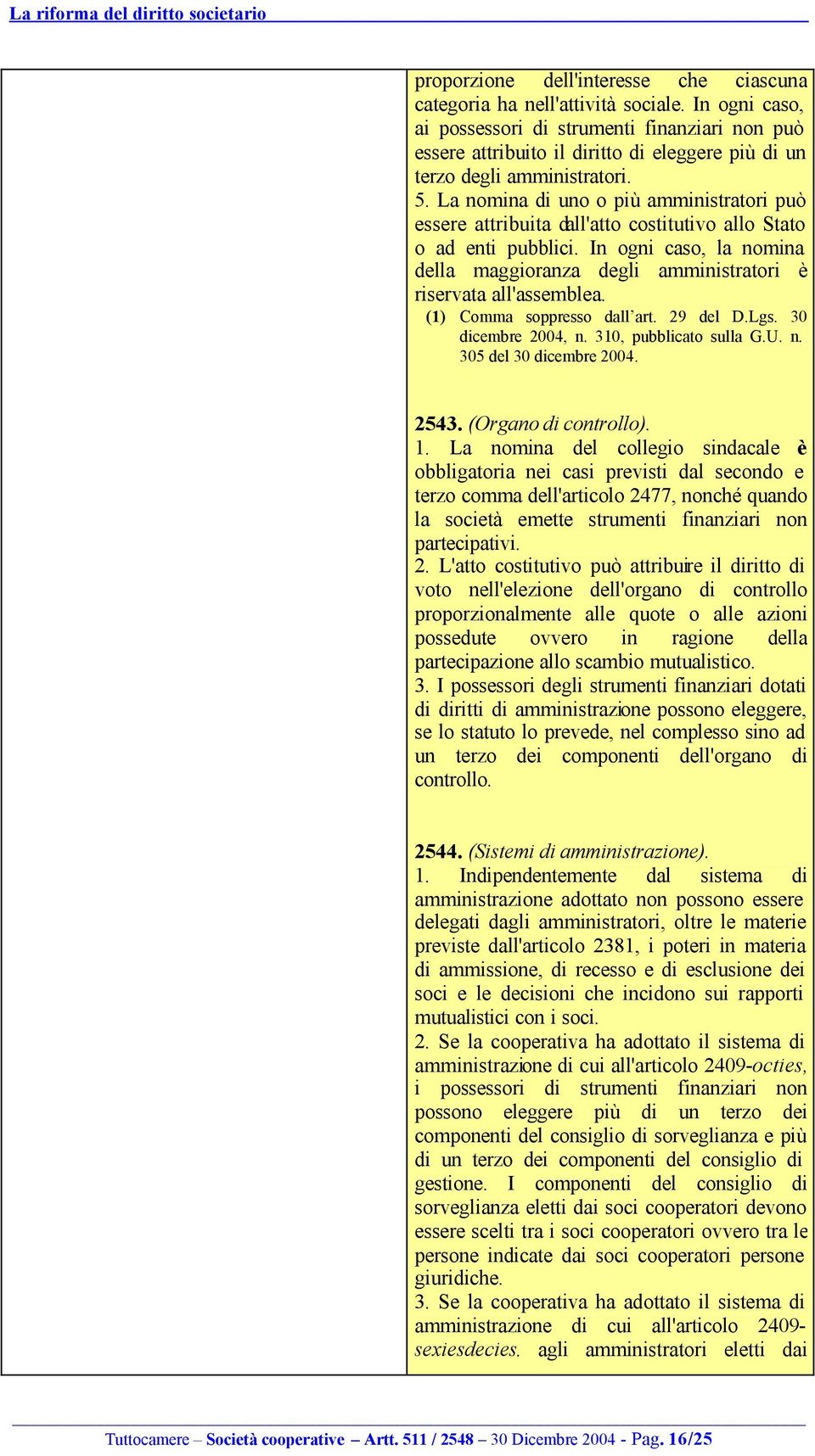 La nomina di uno o più amministratori può essere attribuita dall'atto costitutivo allo Stato o ad enti pubblici.