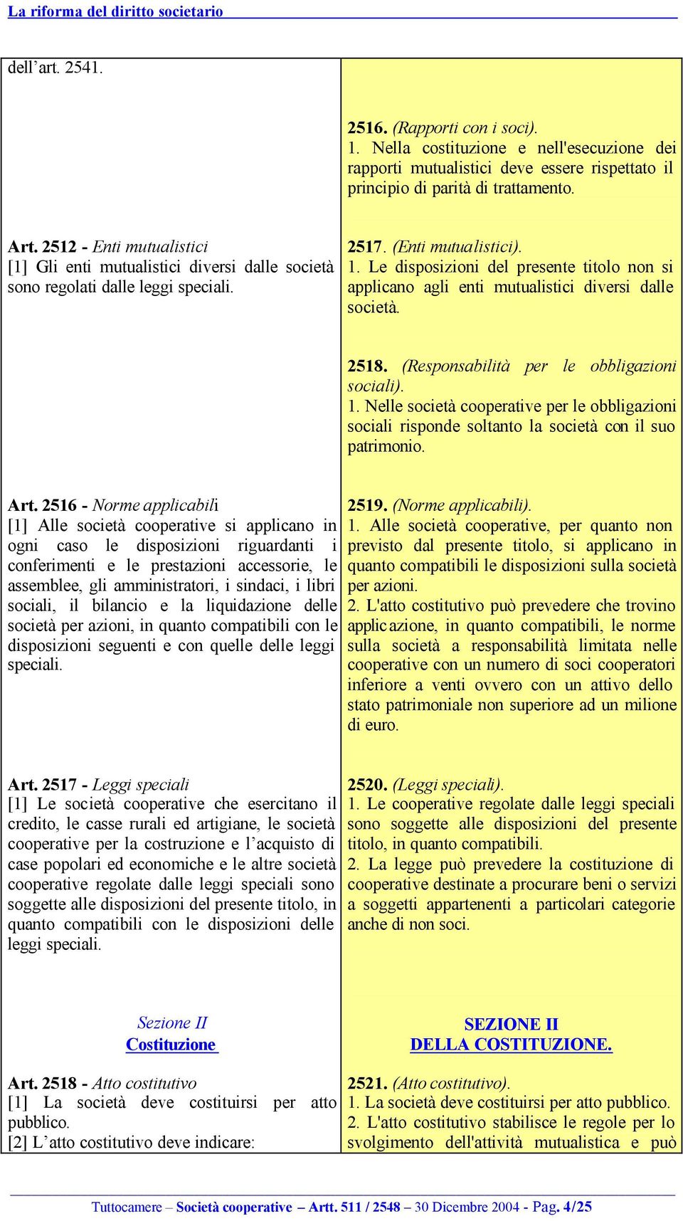 Le disposizioni del presente titolo non si applicano agli enti mutualistici diversi dalle società. 2518. (Responsabilità per le obbligazioni sociali). 1.