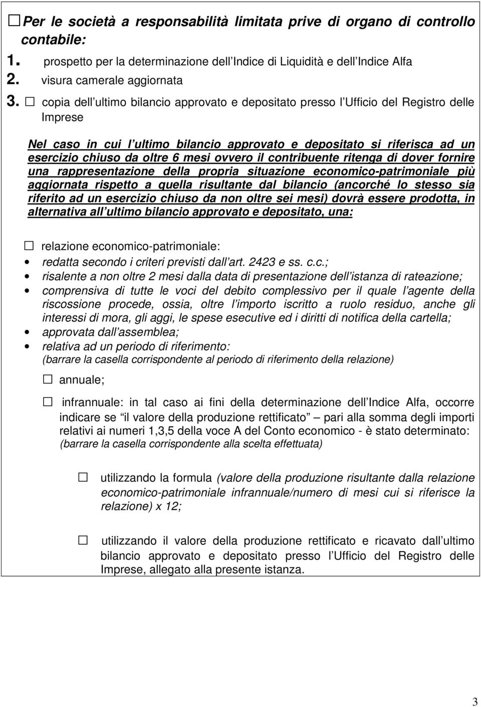 mesi ovvero il contribuente ritenga di dover fornire una rappresentazione della propria situazione economico-patrimoniale più aggiornata rispetto a quella risultante dal bilancio (ancorché lo stesso