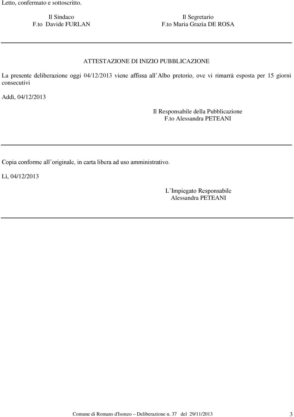 pretorio, ove vi rimarrà esposta per 15 giorni consecutivi Addì, 04/12/2013 Il Responsabile della Pubblicazione F.