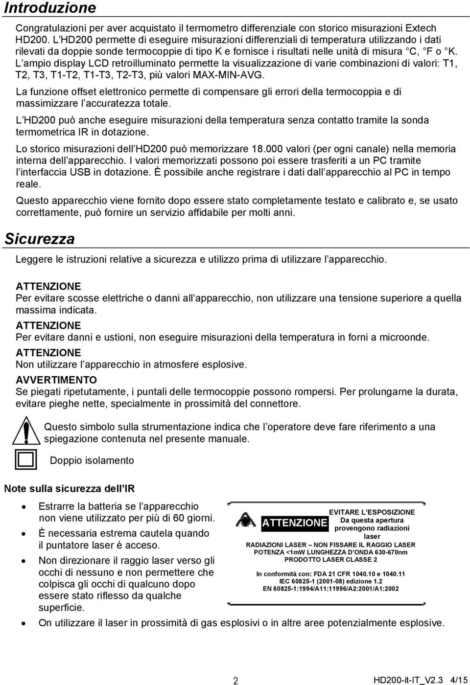 L ampio display LCD retroilluminato permette la visualizzazione di varie combinazioni di valori: T1, T2, T3, T1-T2, T1-T3, T2-T3, più valori MAX-MIN-AVG.