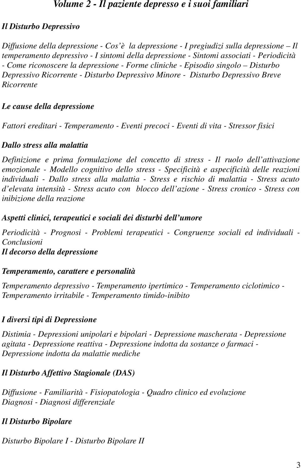 Depressivo Breve Ricorrente Le cause della depressione Fattori ereditari - Temperamento - Eventi precoci - Eventi di vita - Stressor fisici Dallo stress alla malattia Definizione e prima formulazione