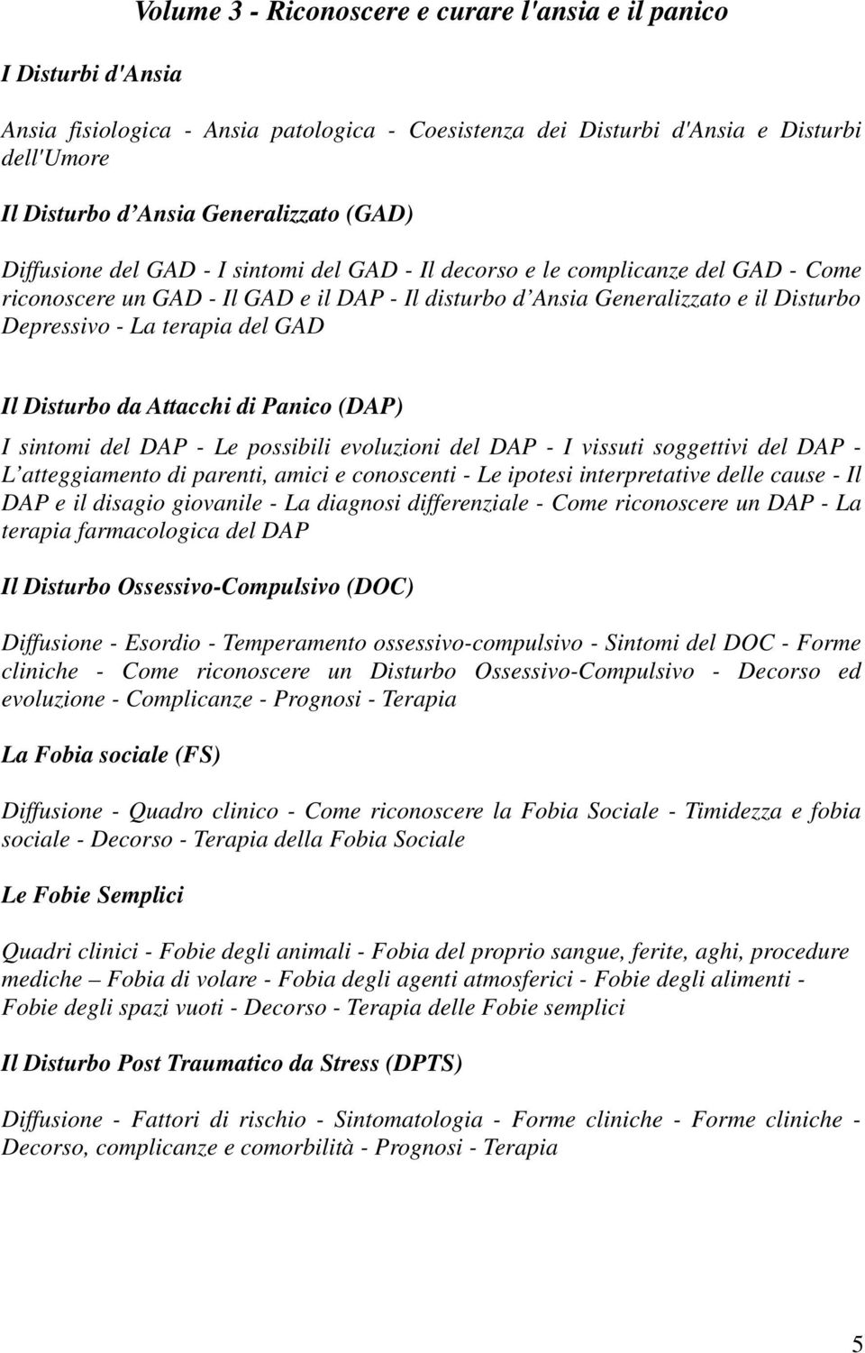 terapia del GAD Il Disturbo da Attacchi di Panico (DAP) I sintomi del DAP - Le possibili evoluzioni del DAP - I vissuti soggettivi del DAP - L atteggiamento di parenti, amici e conoscenti - Le