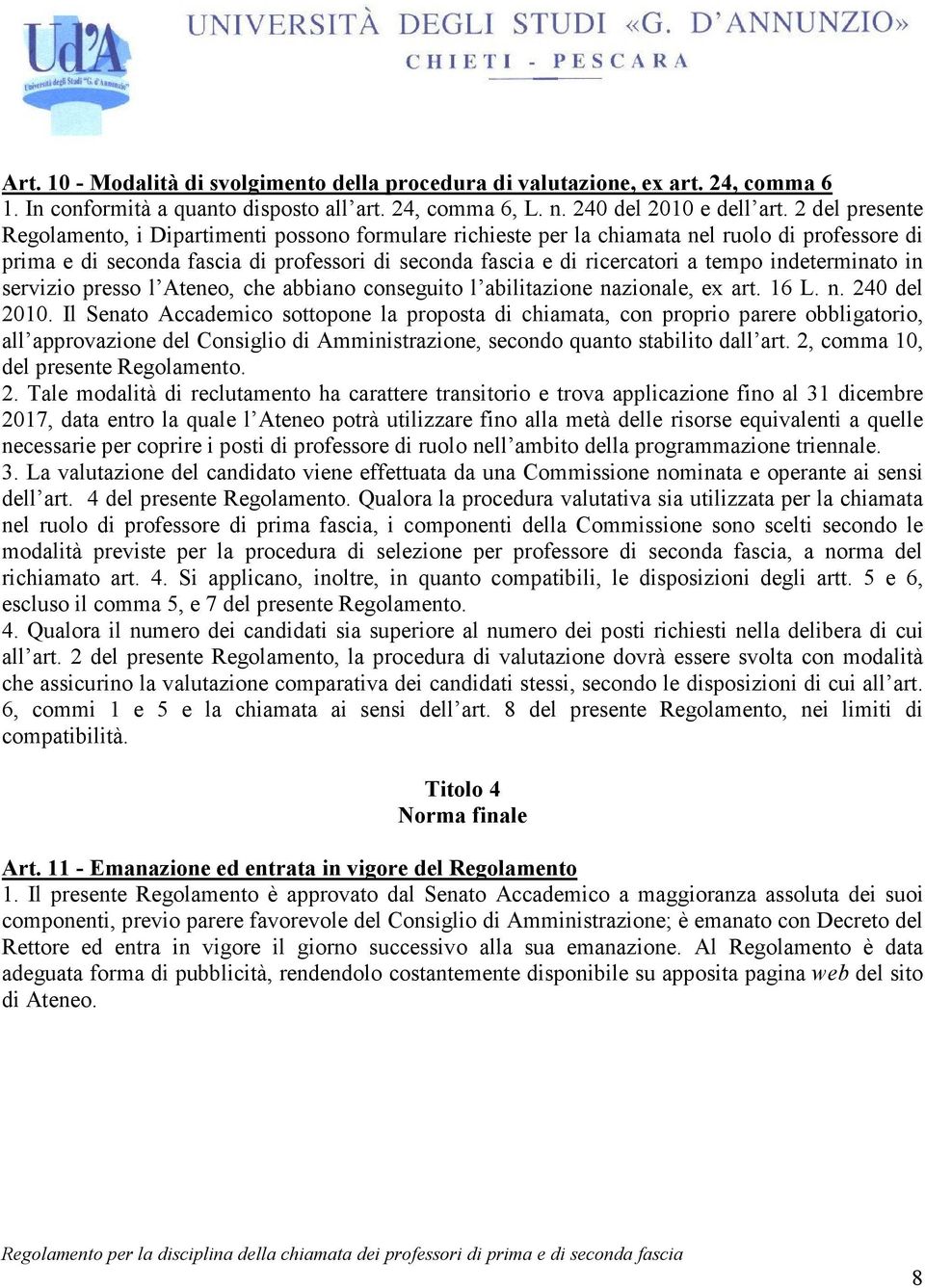 indeterminato in servizio presso l Ateneo, che abbiano conseguito l abilitazione nazionale, ex art. 16 L. n. 240 del 2010.